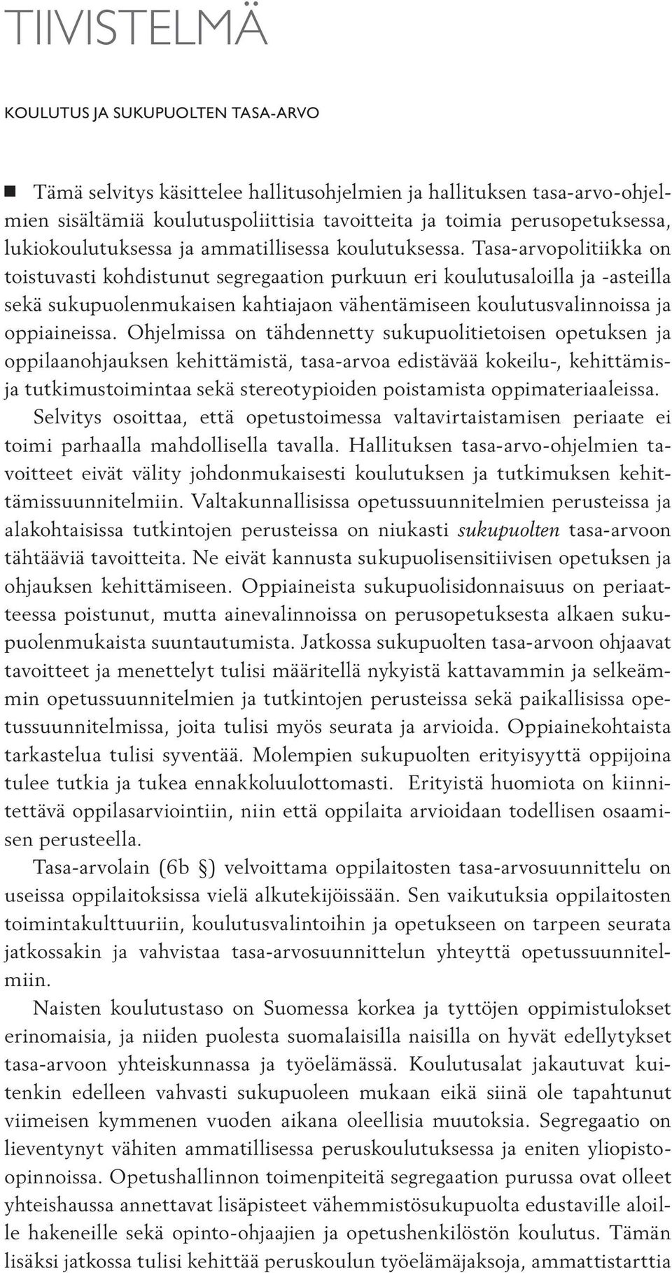 Tasa-arvopolitiikka on toistuvasti kohdistunut segregaation purkuun eri koulutusaloilla ja -asteilla sekä sukupuolenmukaisen kahtiajaon vähentämiseen koulutusvalinnoissa ja oppiaineissa.