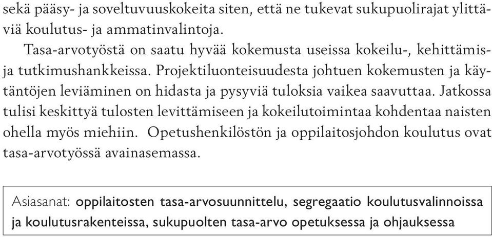 Projektiluonteisuudesta johtuen kokemusten ja käytäntöjen leviäminen on hidasta ja pysyviä tuloksia vaikea saavuttaa.