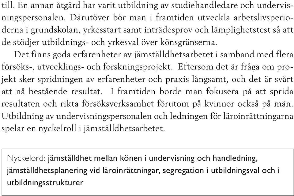 Det finns goda erfarenheter av jämställdhetsarbetet i samband med flera försöks-, utvecklings- och forskningsprojekt.