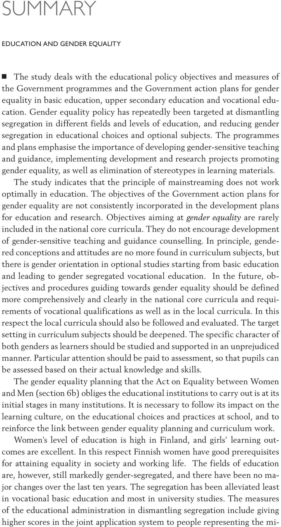 Gender equality policy has repeatedly been targeted at dismantling segregation in different fields and levels of education, and reducing gender segregation in educational choices and optional