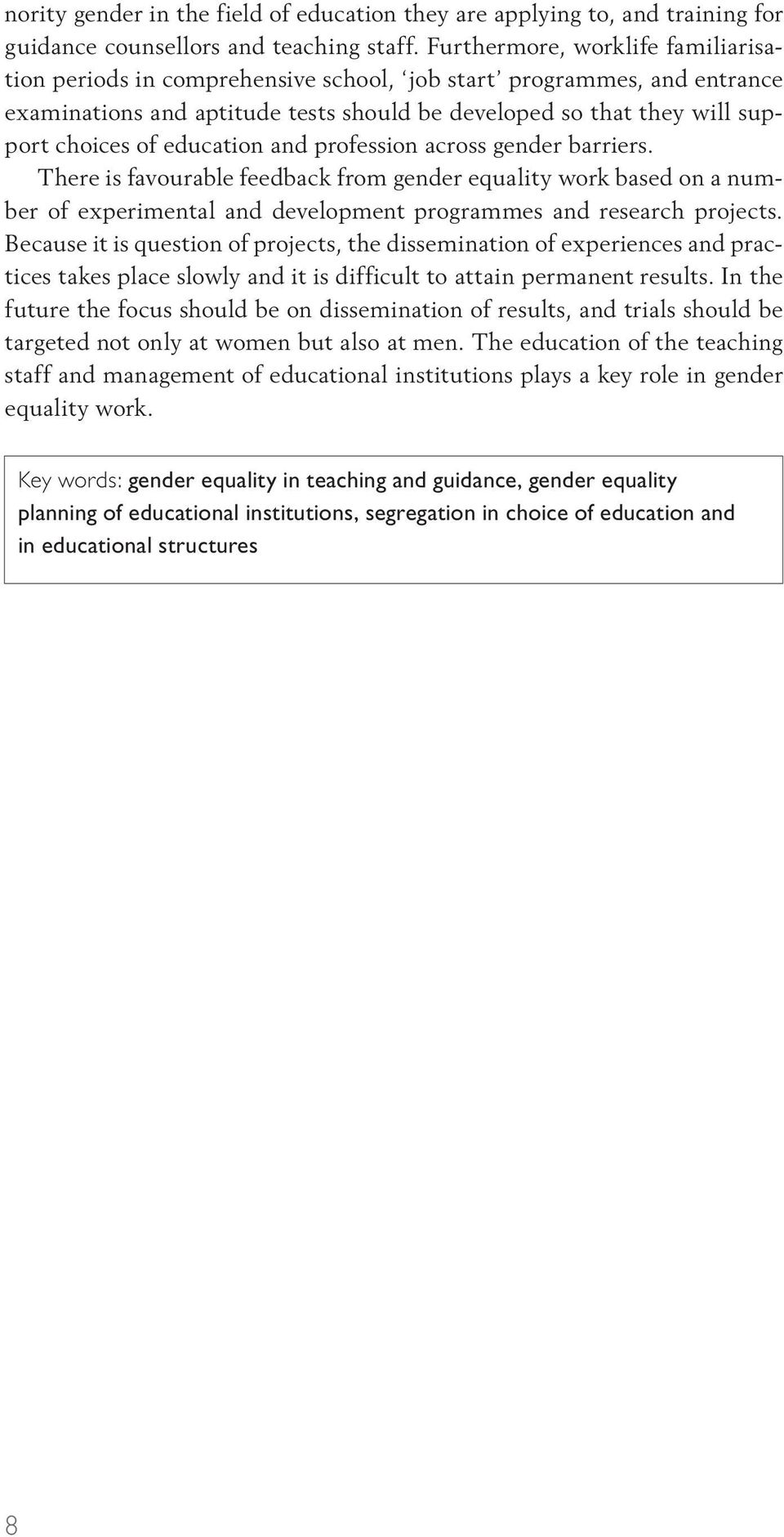 education and profession across gender barriers. There is favourable feedback from gender equality work based on a number of experimental and development programmes and research projects.