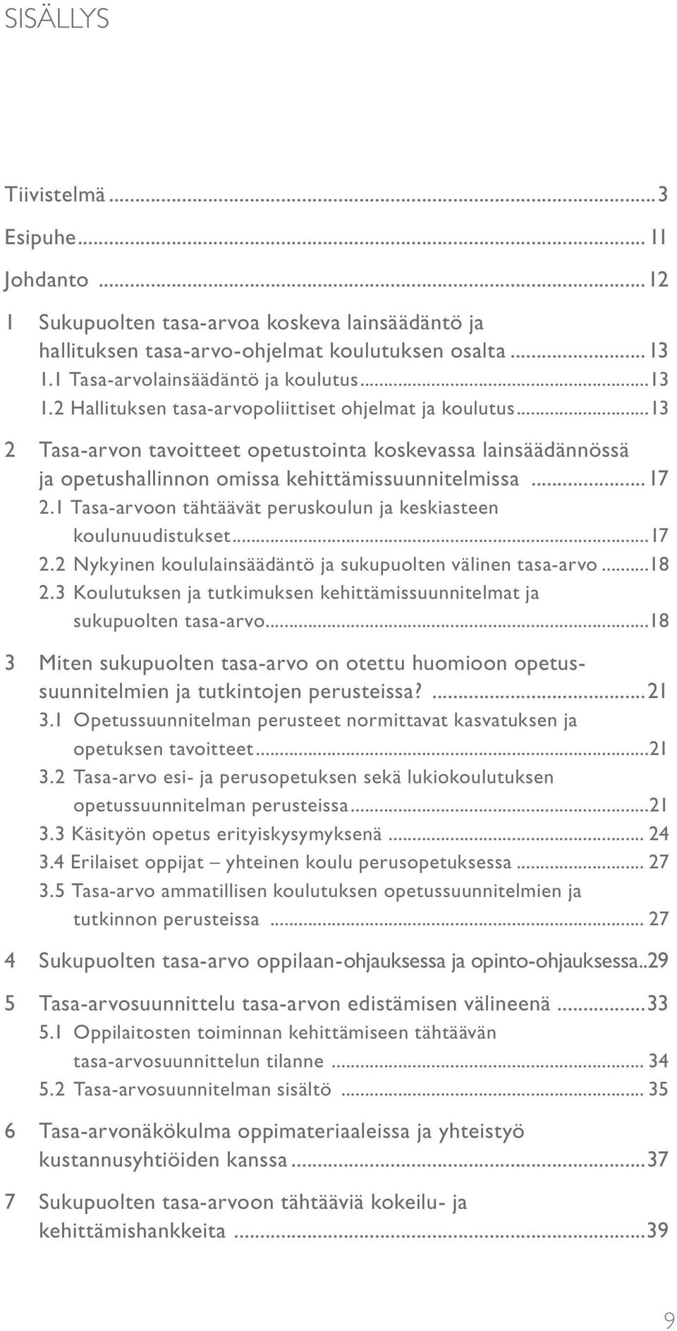 ..13 2 Tasa-arvon tavoitteet opetustointa koskevassa lainsäädännössä ja opetushallinnon omissa kehittämissuunnitelmissa...17 2.1 Tasa-arvoon tähtäävät peruskoulun ja keskiasteen koulunuudistukset.