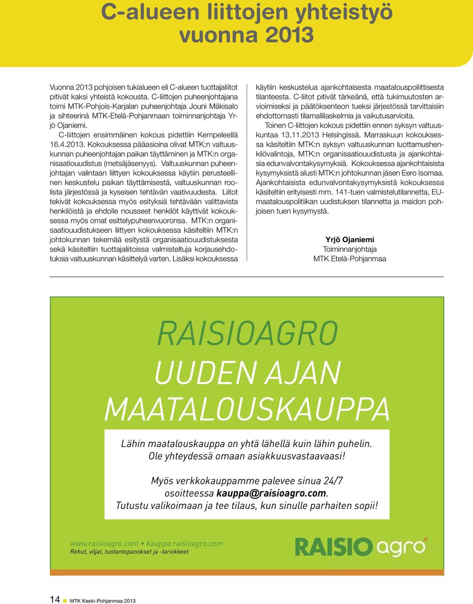 C-liittojen ensimmäinen kokous pidettiin Kempeleellä 16.4.213. Kokouksessa pääasioina olivat MTK:n valtuuskunnan puheenjohtajan paikan täyttäminen ja MTK:n organisaatiouudistus (metsäjäsenyys).