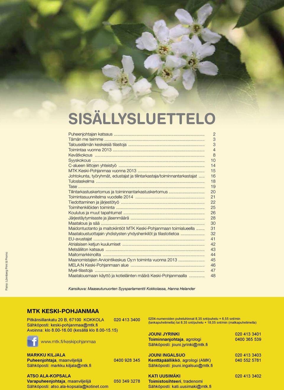 .. 19 Tilintarkastuskertomus ja toiminnantarkastuskertomus... 2 Toimintasuunnitelma vuodelle 214... 21 Tiedottaminen ja järjestötyö... 22 Toimihenkilöiden toiminta... 25 Koulutus ja muut tapahtumat.