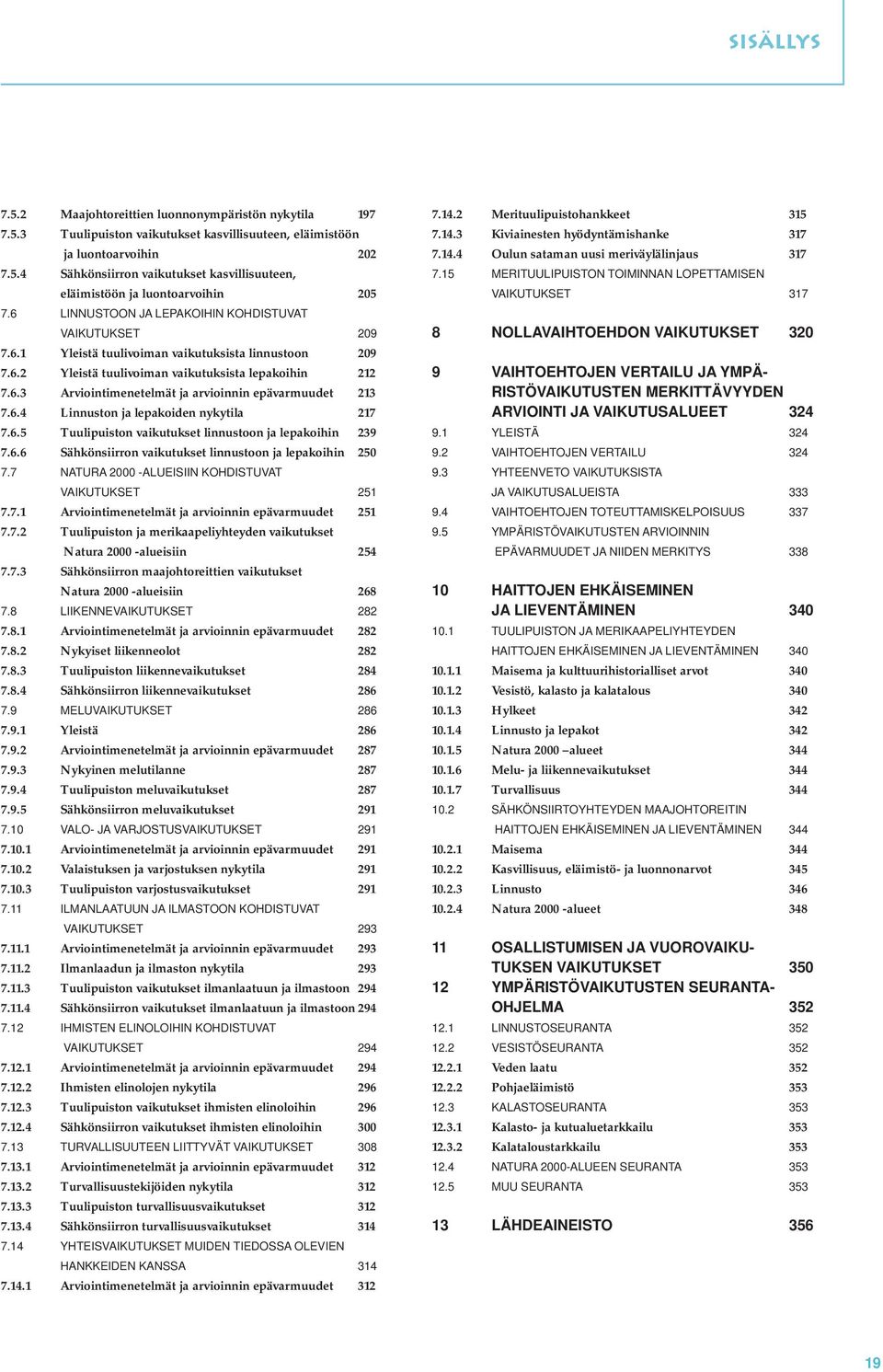 6.4 Linnuston ja lepakoiden nykytila 217 7.6.5 Tuulipuiston vaikutukset linnustoon ja lepakoihin 239 7.6.6 Sähkönsiirron vaikutukset linnustoon ja lepakoihin 250 7.