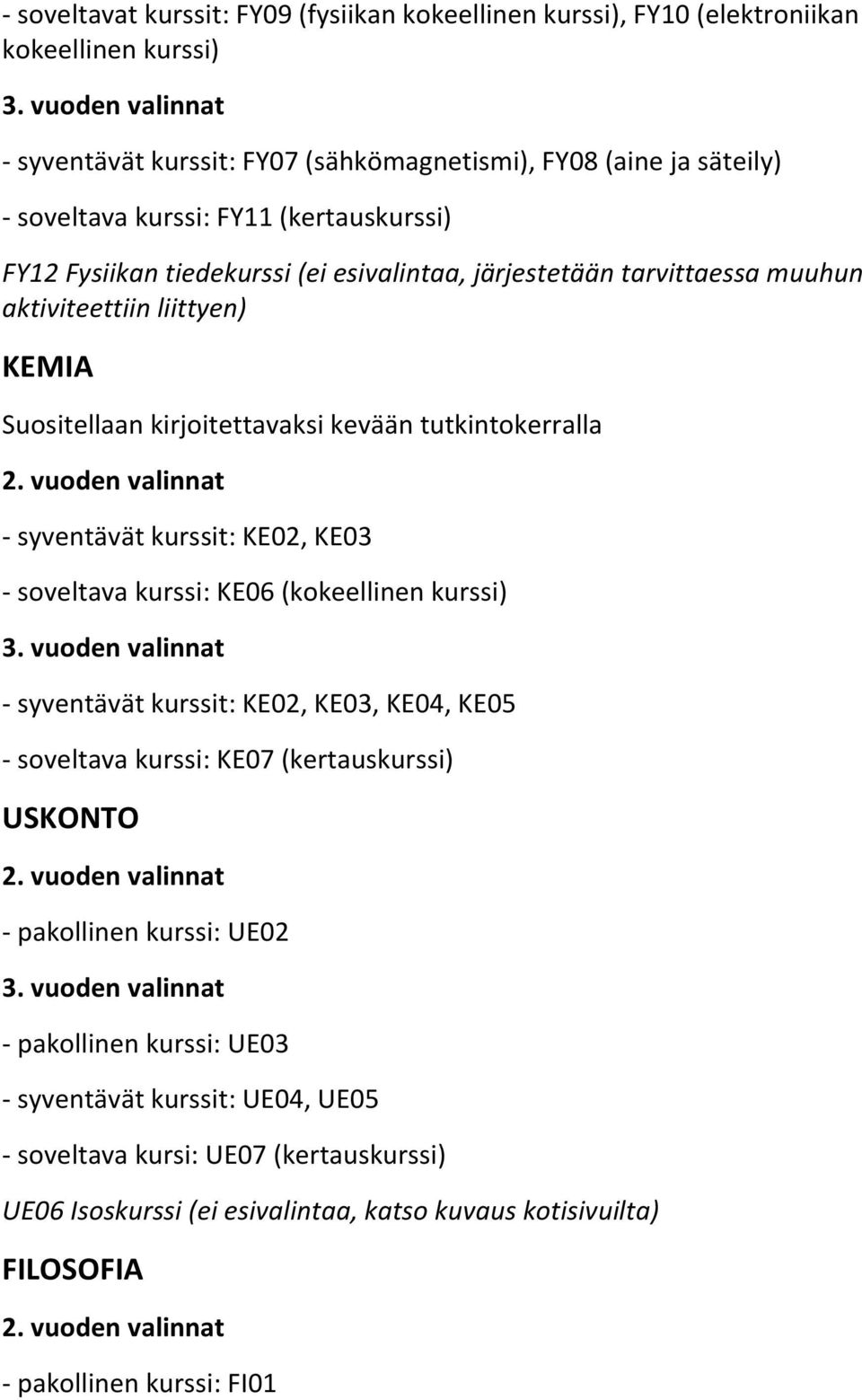 tutkintokerralla - syventävät kurssit:, - soveltava kurssi: (kokeellinen kurssi) - syventävät kurssit:,,, - soveltava kurssi: (kertauskurssi) USKONTO - pakollinen