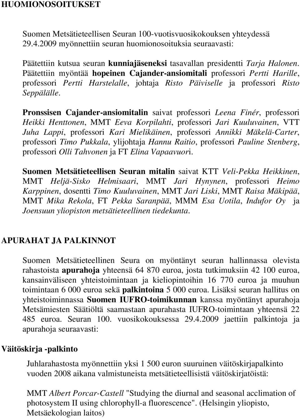 Päätettiin myöntää hopeinen Cajander-ansiomitali professori Pertti Harille, professori Pertti Harstelalle, johtaja Risto Päiviselle ja professori Risto Seppälälle.