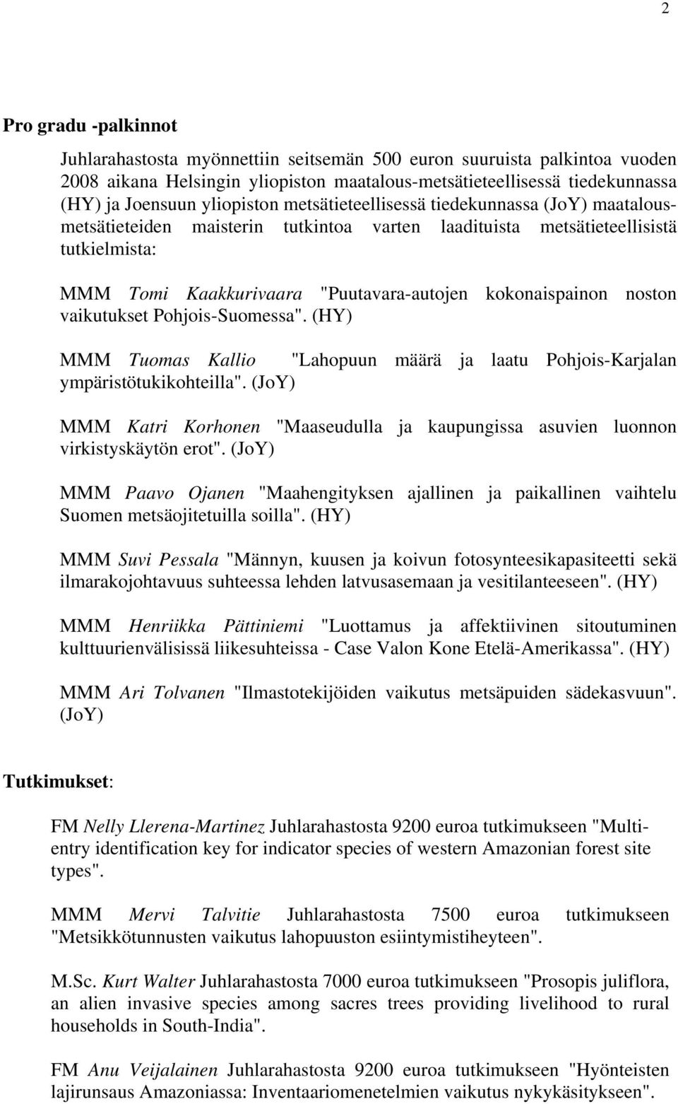 kokonaispainon noston vaikutukset Pohjois-Suomessa". (HY) MMM Tuomas Kallio "Lahopuun määrä ja laatu Pohjois-Karjalan ympäristötukikohteilla".