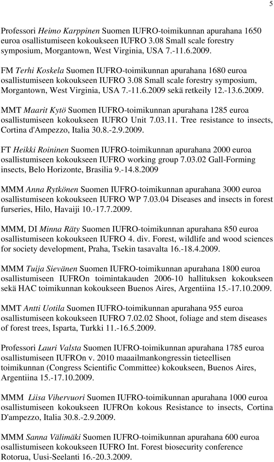 sekä retkeily 12.-13.6.2009. MMT Maarit Kytö Suomen IUFRO-toimikunnan apurahana 1285 euroa osallistumiseen kokoukseen IUFRO Unit 7.03.11. Tree resistance to insects, Cortina d'ampezzo, Italia 30.8.-2.