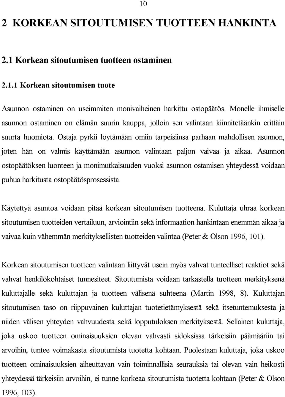 Ostaja pyrkii löytämään omiin tarpeisiinsa parhaan mahdollisen asunnon, joten hän on valmis käyttämään asunnon valintaan paljon vaivaa ja aikaa.