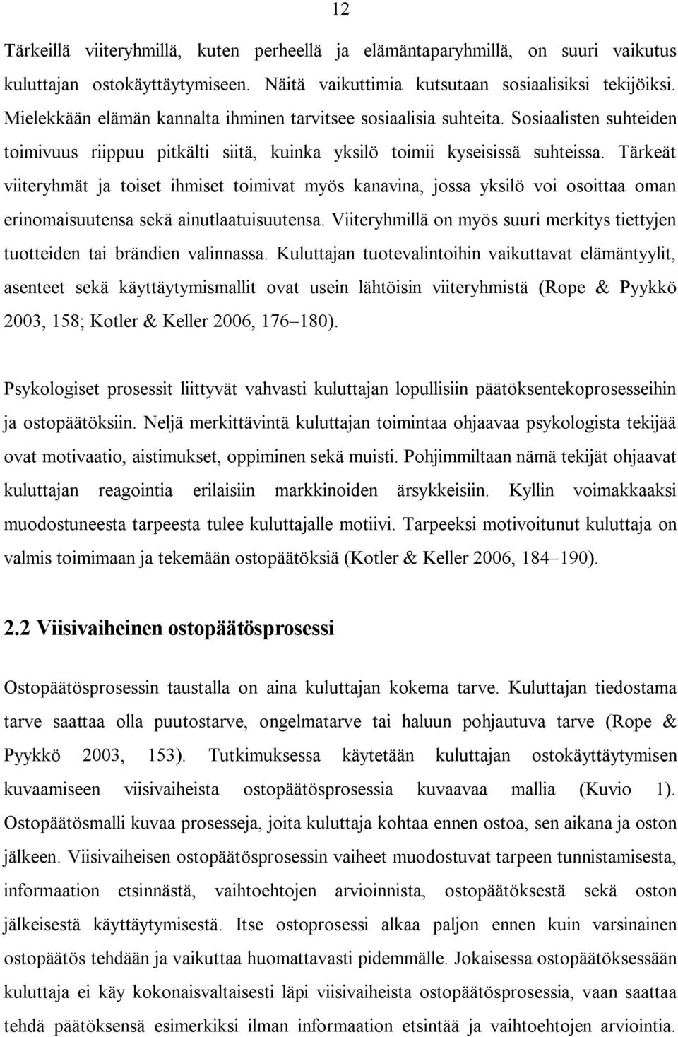 Tärkeät viiteryhmät ja toiset ihmiset toimivat myös kanavina, jossa yksilö voi osoittaa oman erinomaisuutensa sekä ainutlaatuisuutensa.