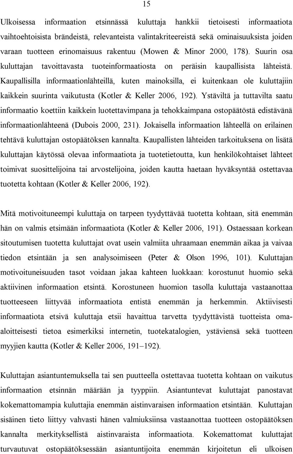 Kaupallisilla informaationlähteillä, kuten mainoksilla, ei kuitenkaan ole kuluttajiin kaikkein suurinta vaikutusta (Kotler & Keller 2006, 192).