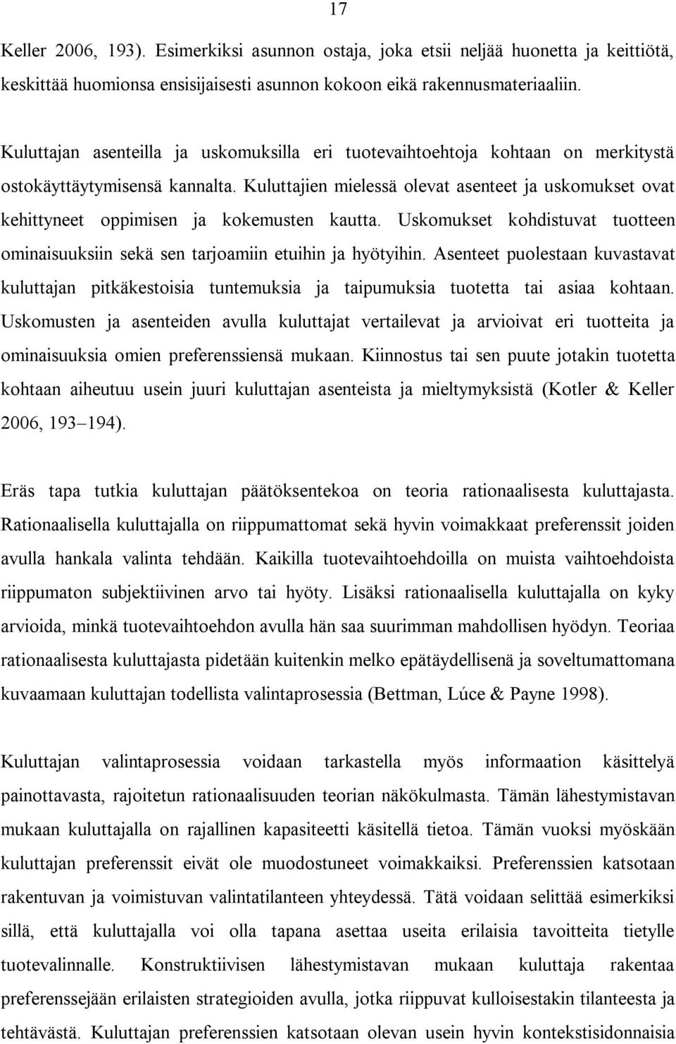 Kuluttajien mielessä olevat asenteet ja uskomukset ovat kehittyneet oppimisen ja kokemusten kautta. Uskomukset kohdistuvat tuotteen ominaisuuksiin sekä sen tarjoamiin etuihin ja hyötyihin.