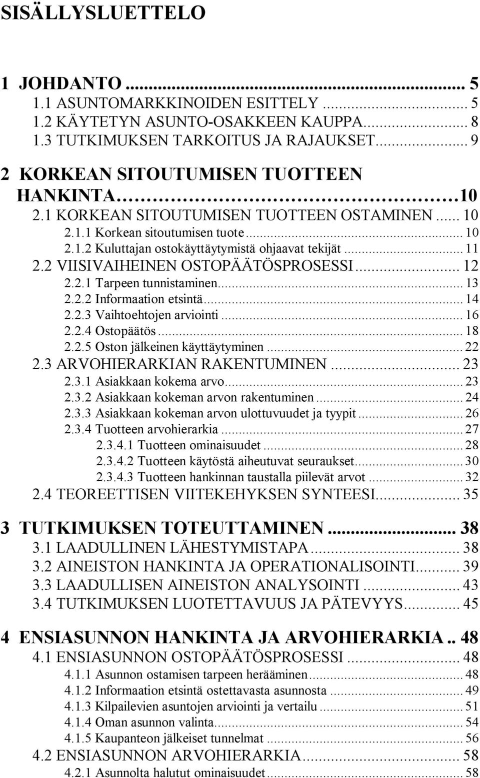 .. 13 2.2.2 Informaation etsintä... 14 2.2.3 Vaihtoehtojen arviointi... 16 2.2.4 Ostopäätös... 18 2.2.5 Oston jälkeinen käyttäytyminen... 22 2.3 ARVOHIERARKIAN RAKENTUMINEN... 23 2.3.1 Asiakkaan kokema arvo.