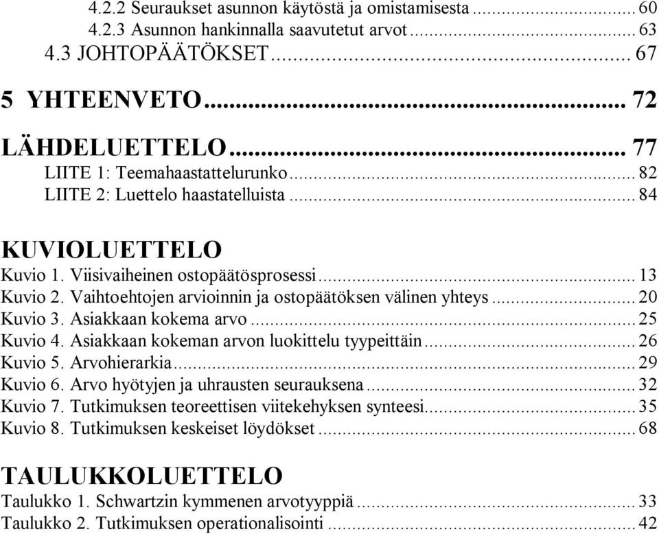 Vaihtoehtojen arvioinnin ja ostopäätöksen välinen yhteys... 20 Kuvio 3. Asiakkaan kokema arvo... 25 Kuvio 4. Asiakkaan kokeman arvon luokittelu tyypeittäin... 26 Kuvio 5. Arvohierarkia... 29 Kuvio 6.