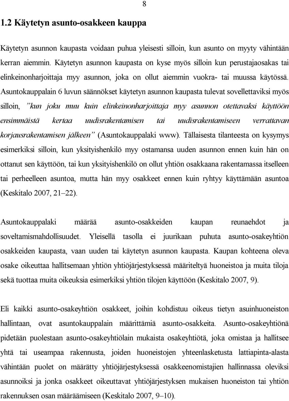 Asuntokauppalain 6 luvun säännökset käytetyn asunnon kaupasta tulevat sovellettaviksi myös silloin, kun joku muu kuin elinkeinonharjoittaja myy asunnon otettavaksi käyttöön ensimmäistä kertaa