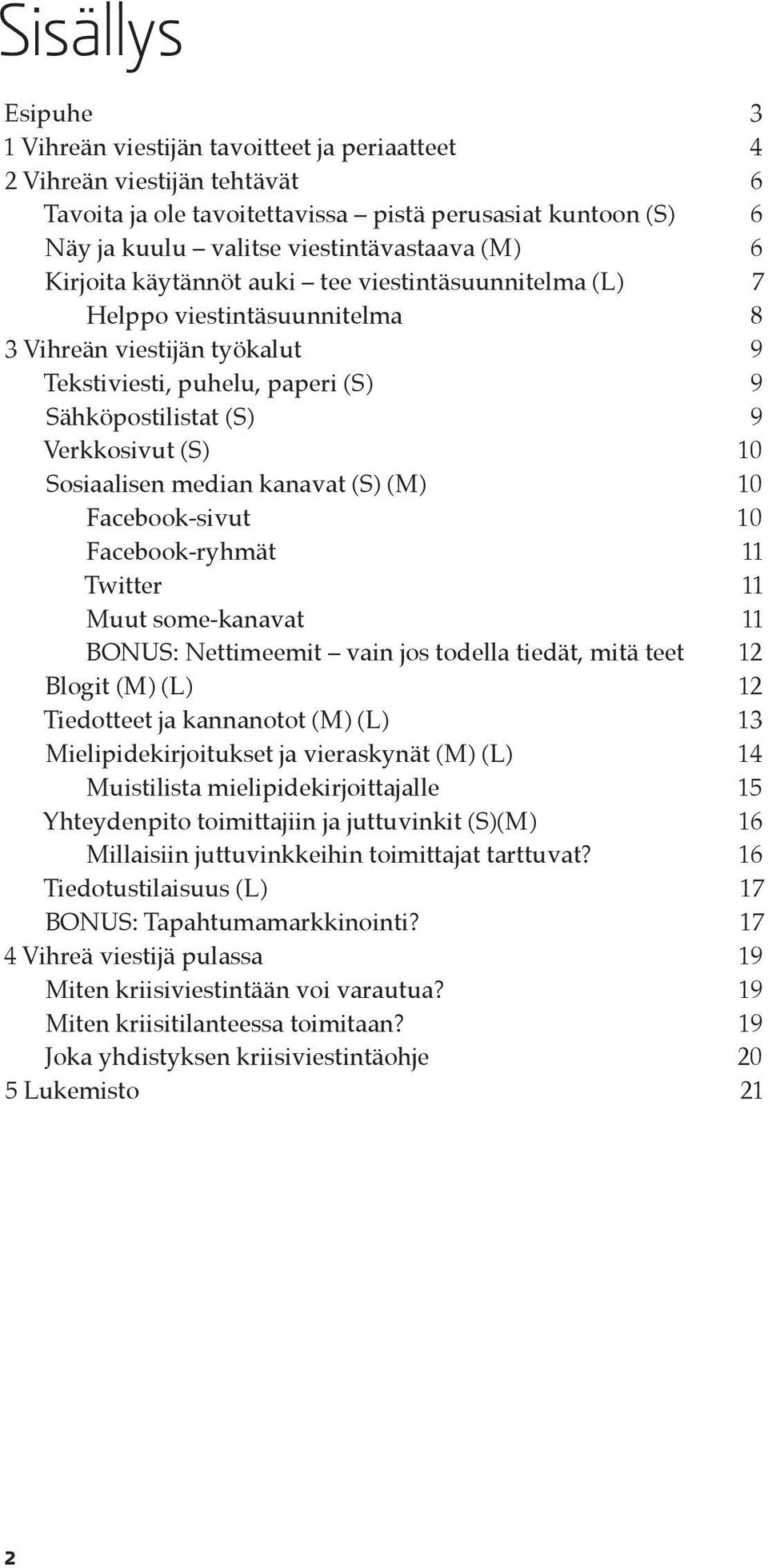 Sosiaalisen median kanavat (S) (M) 10 Facebook-sivut 10 Facebook-ryhmät 11 Twitter 11 Muut some-kanavat 11 BONUS: Nettimeemit vain jos todella tiedät, mitä teet 12 Blogit (M) (L) 12 Tiedotteet ja