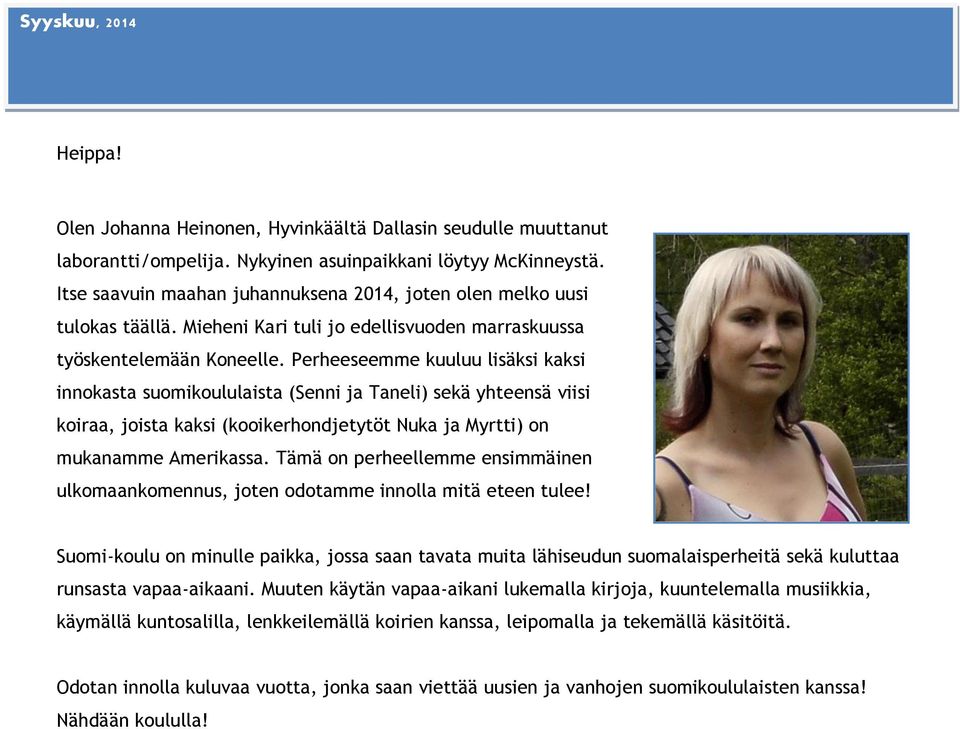 Perheeseemme kuuluu lisäksi kaksi innokasta suomikoululaista (Senni ja Taneli) sekä yhteensä viisi koiraa, joista kaksi (kooikerhondjetytöt Nuka ja Myrtti) on mukanamme Amerikassa.