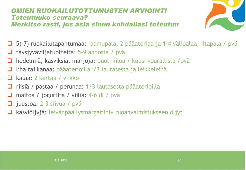 täysjyväviljatuotteita: 5-9 annosta / pvä hedelmiä, kasviksia, marjoja: puoli kiloa / kuusi kourallista /pvä liha tai kanaa: pääaterioilla1/3