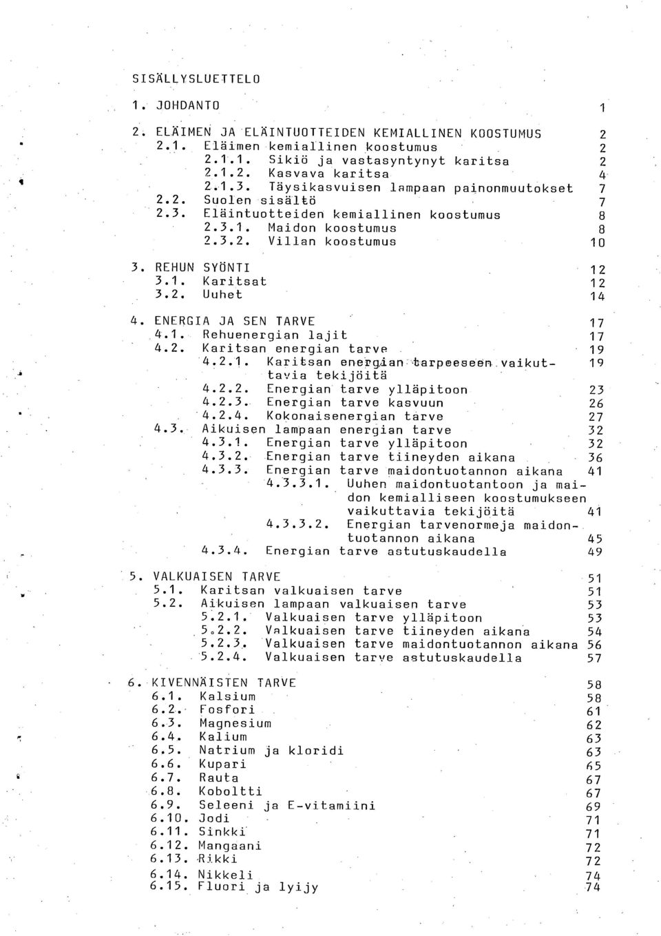 1. Rehuenergian lajit 17 4.2. Karitsan energian tarve 19-4.2.1. Karitsan ene'pwianr -tarpeeseen vaikut- 19 tavia tekijöitä 4.2.2. Energian tarve ylläpitoon 23 4.2.3. Energian tarve kasvuun 26 4.2.4. Kokonaisenergian tarve 27 4.