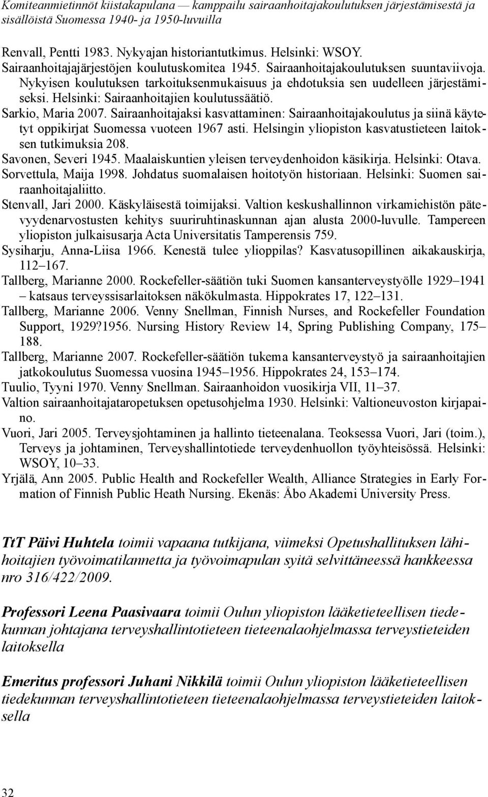 Sairaanhoitajaksi kasvattaminen: Sairaanhoitajakoulutus ja siinä käytetyt oppikirjat Suomessa vuoteen 1967 asti. Helsingin yliopiston kasvatustieteen laitoksen tutkimuksia 208. Savonen, Severi 1945.