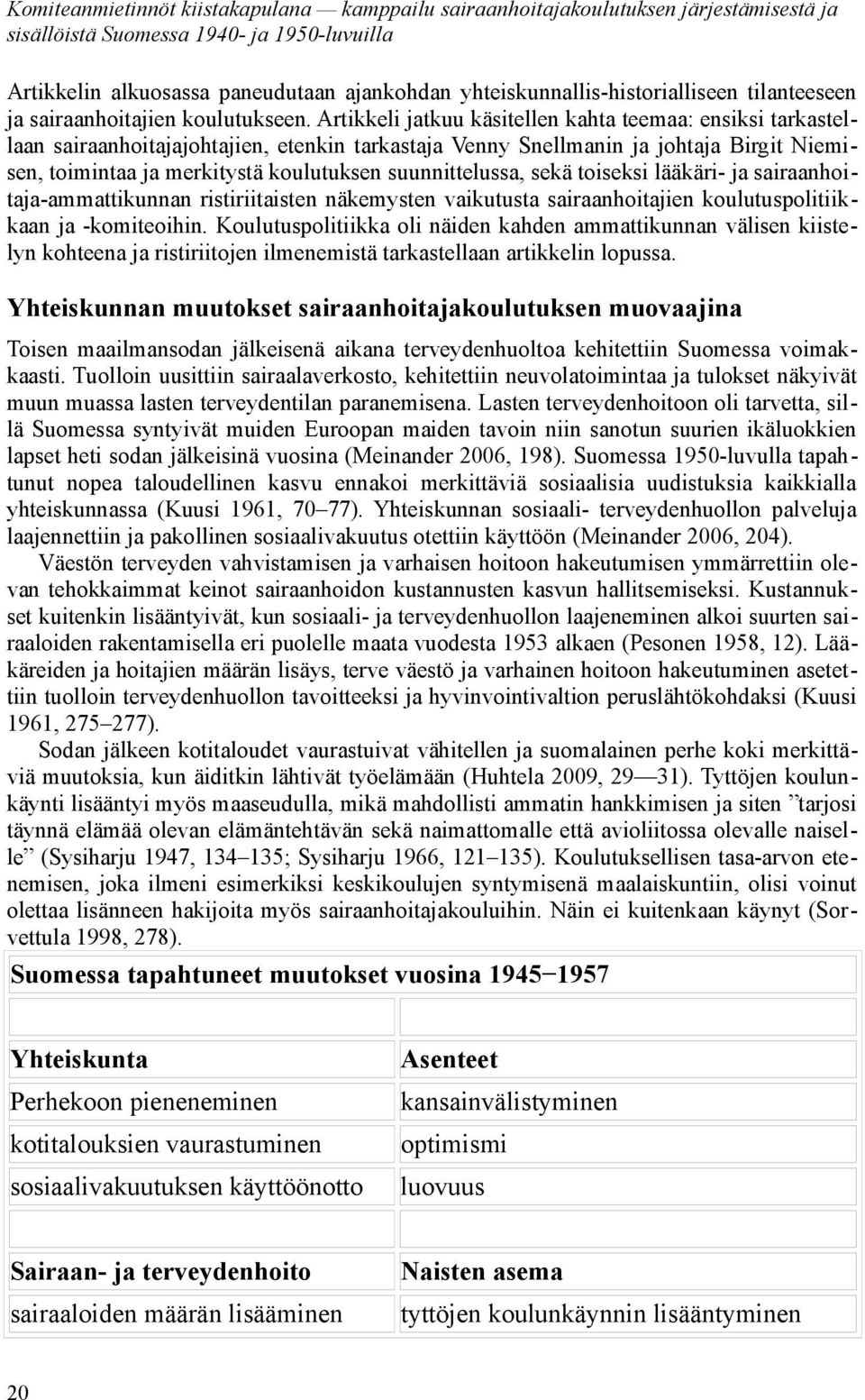 suunnittelussa, sekä toiseksi lääkäri- ja sairaanhoitaja-ammattikunnan ristiriitaisten näkemysten vaikutusta sairaanhoitajien koulutuspolitiikkaan ja -komiteoihin.