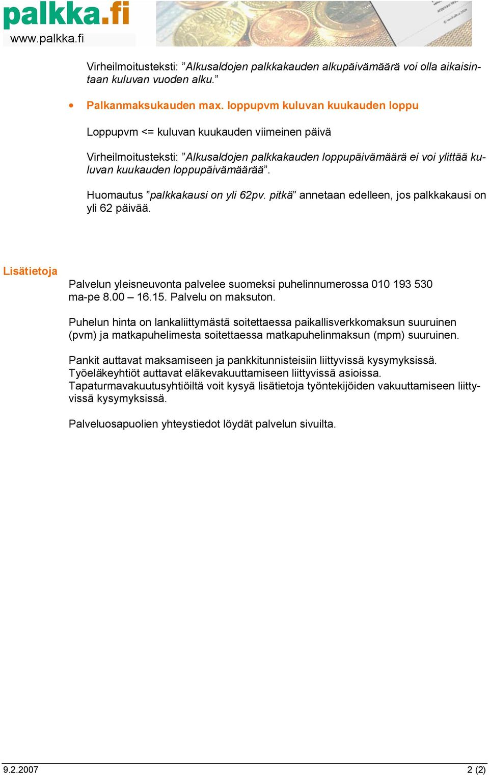 Huomautus palkkakausi on yli 62pv. pitkä annetaan edelleen, jos palkkakausi on yli 62 päivää. Palvelun yleisneuvonta palvelee suomeksi puhelinnumerossa 010 193 530 ma-pe 8.00 16.15.