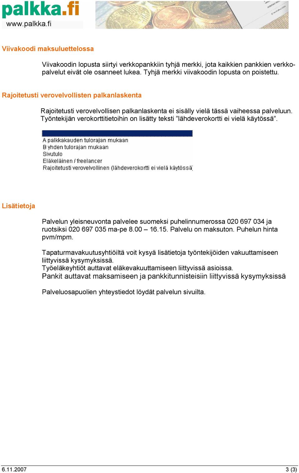 Työntekijän verokorttitietoihin on lisätty teksti lähdeverokortti ei vielä käytössä. Palvelun yleisneuvonta palvelee suomeksi puhelinnumerossa 020 697 034 ja ruotsiksi 020 697 035 ma-pe 8.