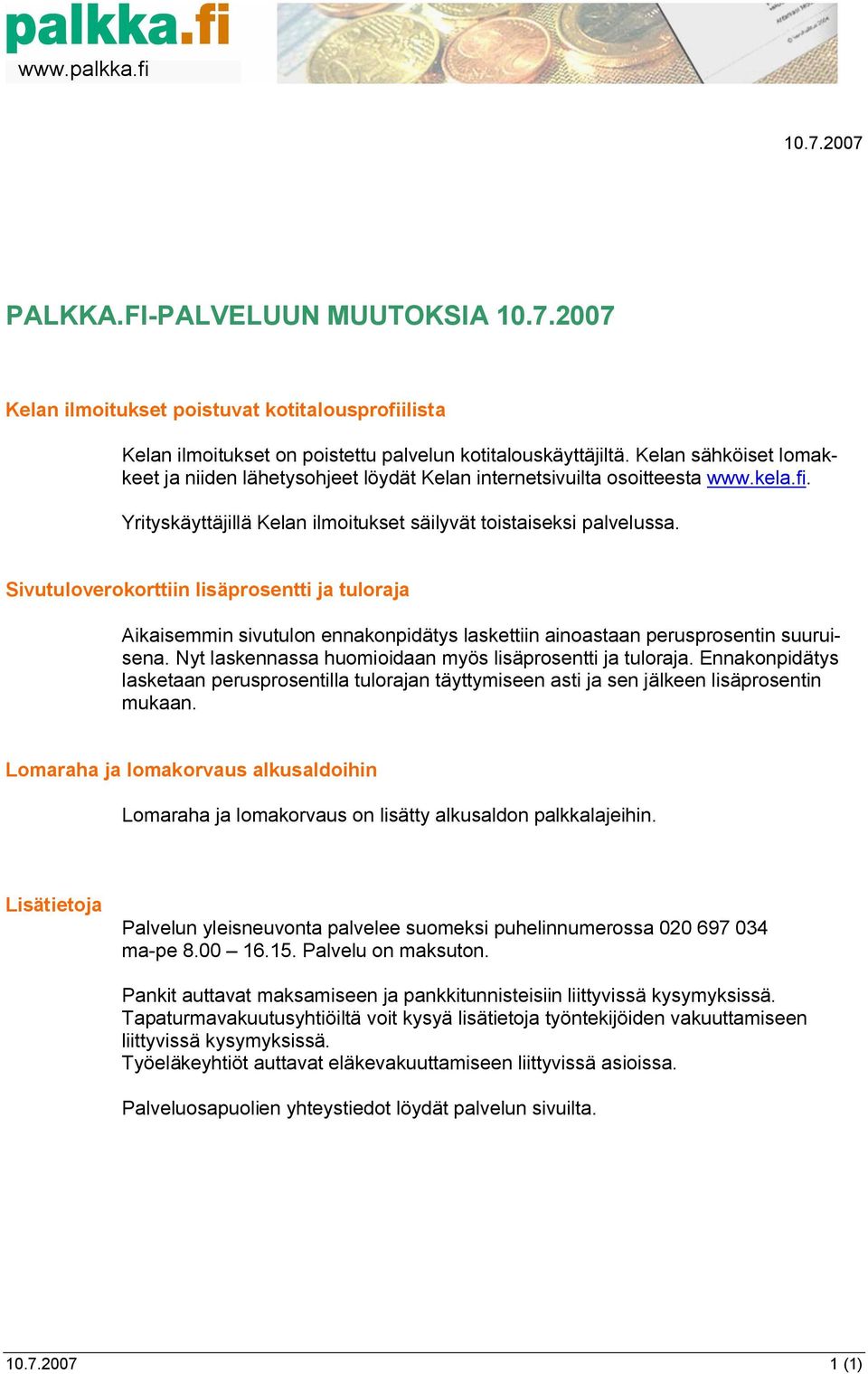 Sivutuloverokorttiin lisäprosentti ja tuloraja Aikaisemmin sivutulon ennakonpidätys laskettiin ainoastaan perusprosentin suuruisena. Nyt laskennassa huomioidaan myös lisäprosentti ja tuloraja.