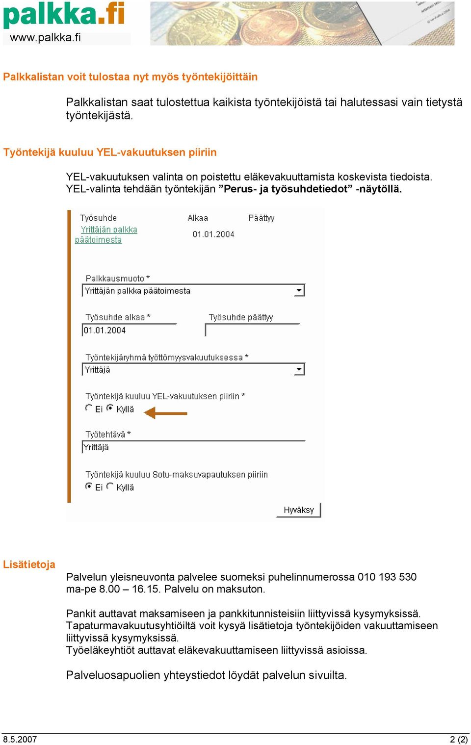 YEL-valinta tehdään työntekijän Perus- ja työsuhdetiedot -näytöllä. Palvelun yleisneuvonta palvelee suomeksi puhelinnumerossa 010 193 530 ma-pe 8.00 16.15.