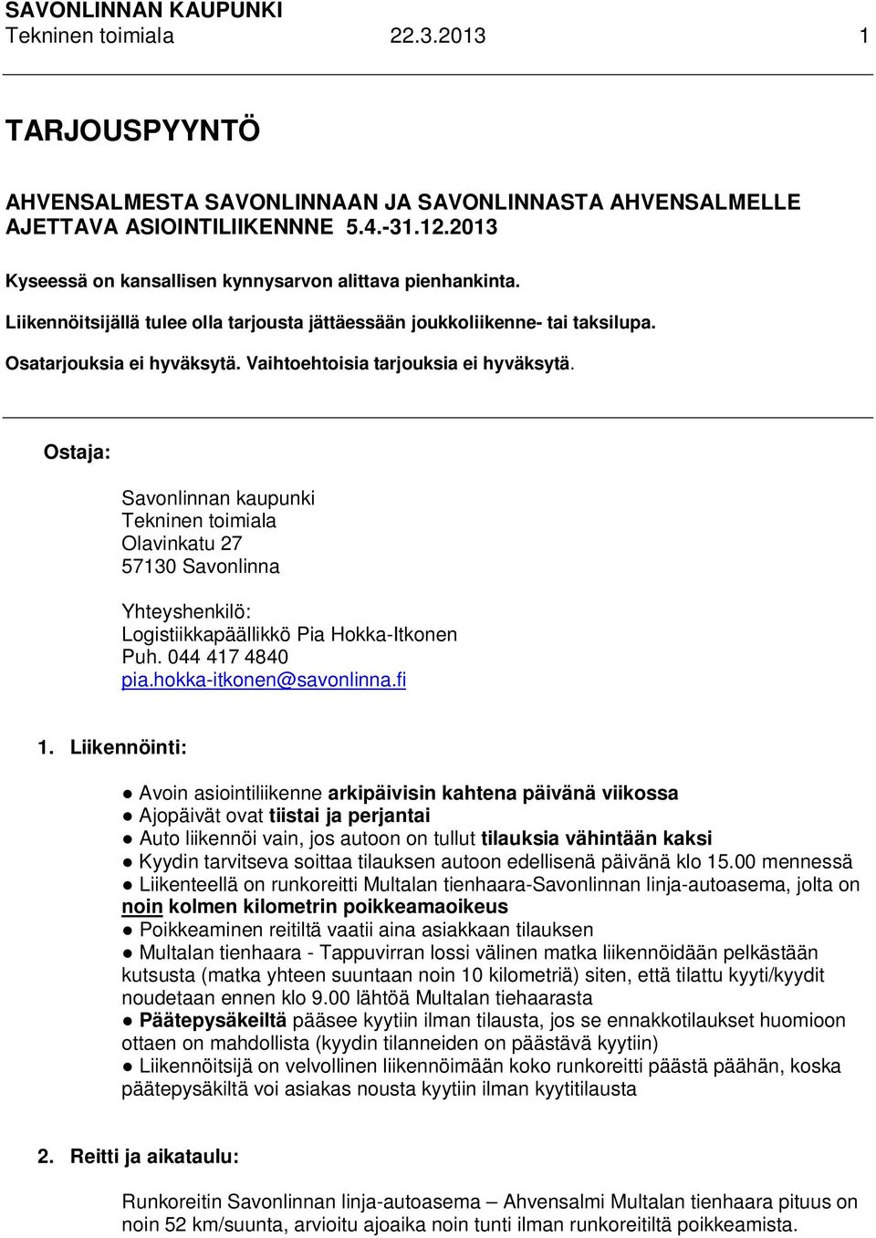 Vaihtoehtoisia tarjouksia ei hyväksytä. Ostaja: Savonlinnan kaupunki Tekninen toimiala Olavinkatu 27 57130 Savonlinna Yhteyshenkilö: Logistiikkapäällikkö Pia Hokka-Itkonen Puh. 044 417 4840 pia.