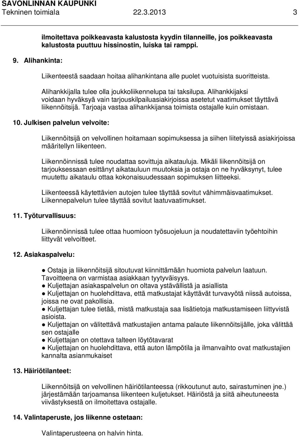 Alihankkijaksi voidaan hyväksyä vain tarjouskilpailuasiakirjoissa asetetut vaatimukset täyttävä liikennöitsijä. Tarjoaja vastaa alihankkijansa toimista ostajalle kuin omistaan. 10.