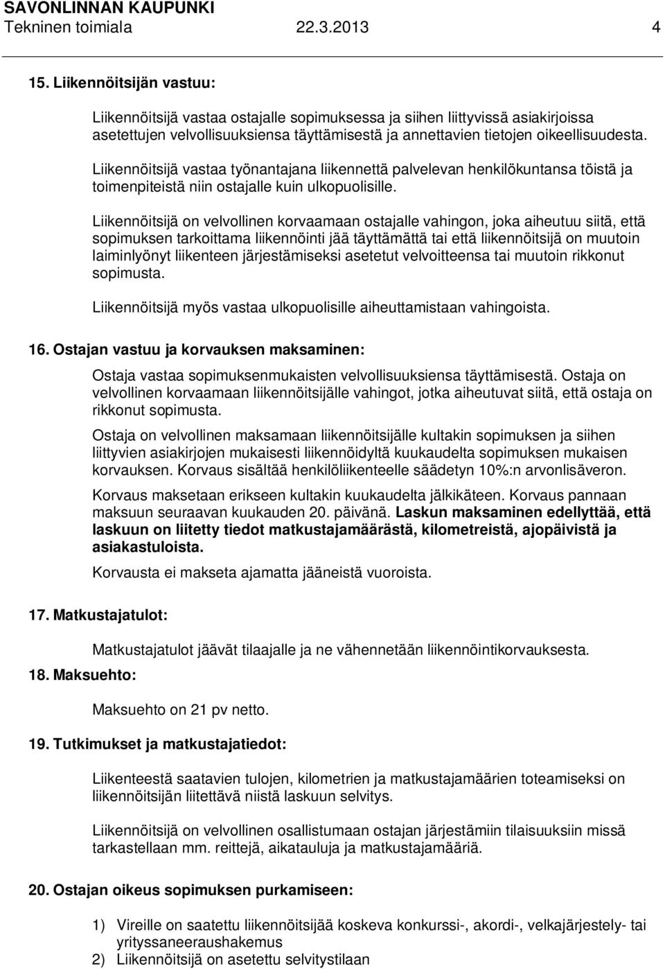 Liikennöitsijä vastaa työnantajana liikennettä palvelevan henkilökuntansa töistä ja toimenpiteistä niin ostajalle kuin ulkopuolisille.