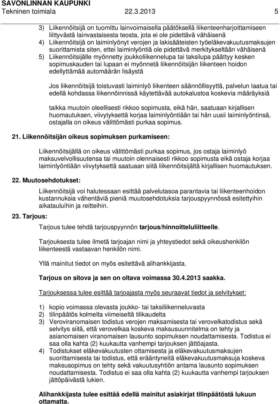 verojen ja lakisääteisten työeläkevakuutusmaksujen suorittamista siten, ettei laiminlyöntiä ole pidettävä merkitykseltään vähäisenä 5) Liikennöitsijälle myönnetty joukkoliikennelupa tai taksilupa