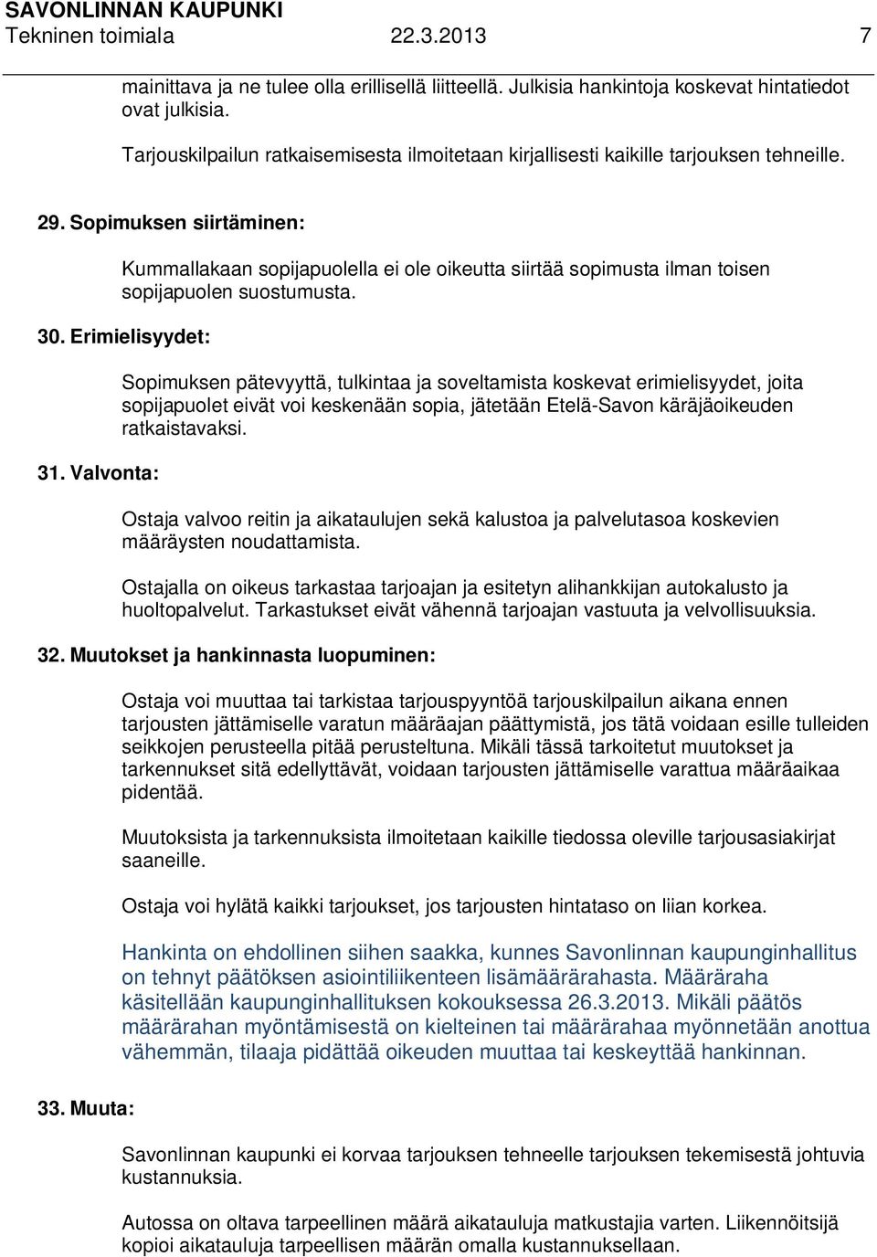 Sopimuksen siirtäminen: Kummallakaan sopijapuolella ei ole oikeutta siirtää sopimusta ilman toisen sopijapuolen suostumusta. 30. Erimielisyydet: 31.