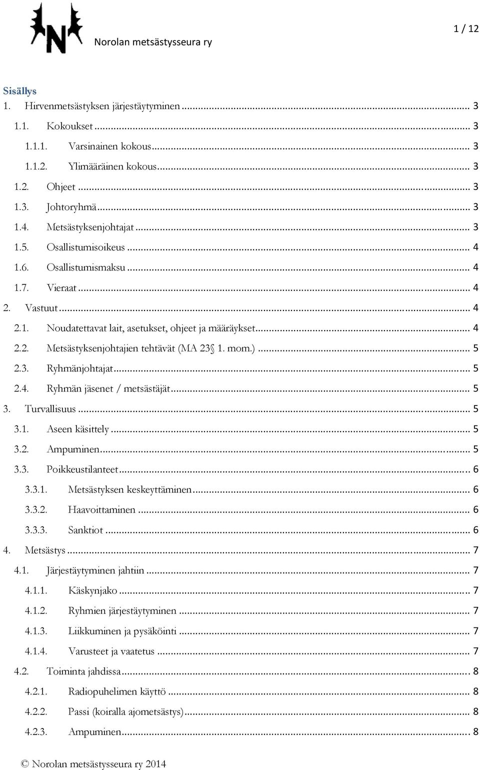 mom.)... 5 2.3. Ryhmänjohtajat... 5 2.4. Ryhmän jäsenet / metsästäjät... 5 3. Turvallisuus... 5 3.1. Aseen käsittely... 5 3.2. Ampuminen... 5 3.3. Poikkeustilanteet... 6 3.3.1. Metsästyksen keskeyttäminen.