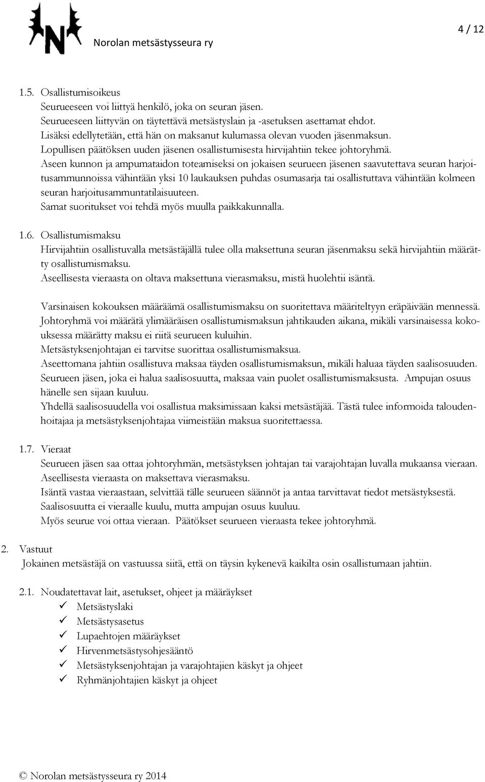 Aseen kunnon ja ampumataidon toteamiseksi on jokaisen seurueen jäsenen saavutettava seuran harjoitusammunnoissa vähintään yksi 10 laukauksen puhdas osumasarja tai osallistuttava vähintään kolmeen