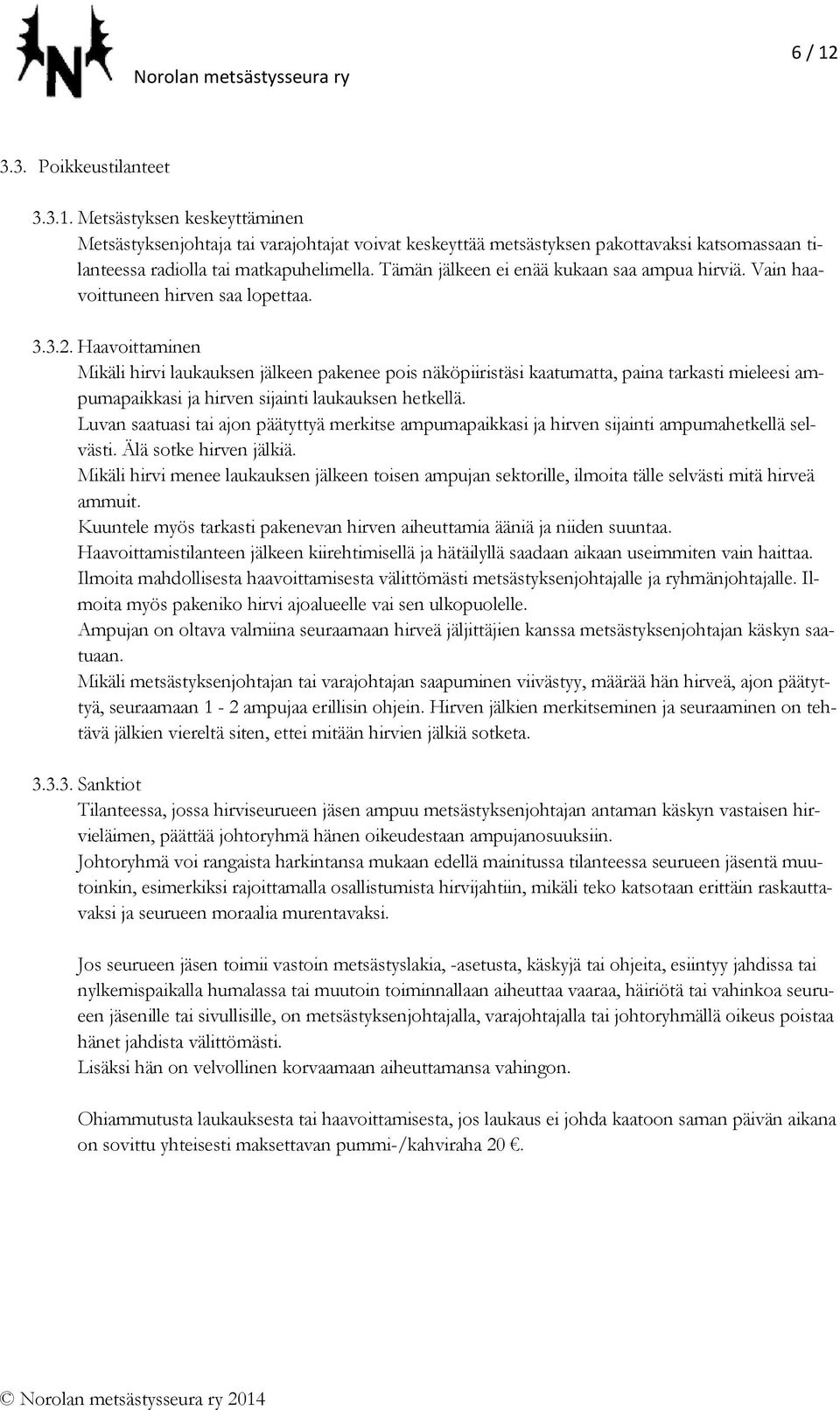 Haavoittaminen Mikäli hirvi laukauksen jälkeen pakenee pois näköpiiristäsi kaatumatta, paina tarkasti mieleesi ampumapaikkasi ja hirven sijainti laukauksen hetkellä.