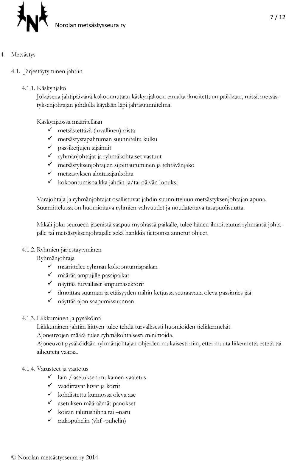 sijoittautuminen ja tehtävänjako metsästyksen aloitusajankohta kokoontumispaikka jahdin ja/tai päivän lopuksi Varajohtaja ja ryhmänjohtajat osallistuvat jahdin suunnitteluun metsästyksenjohtajan