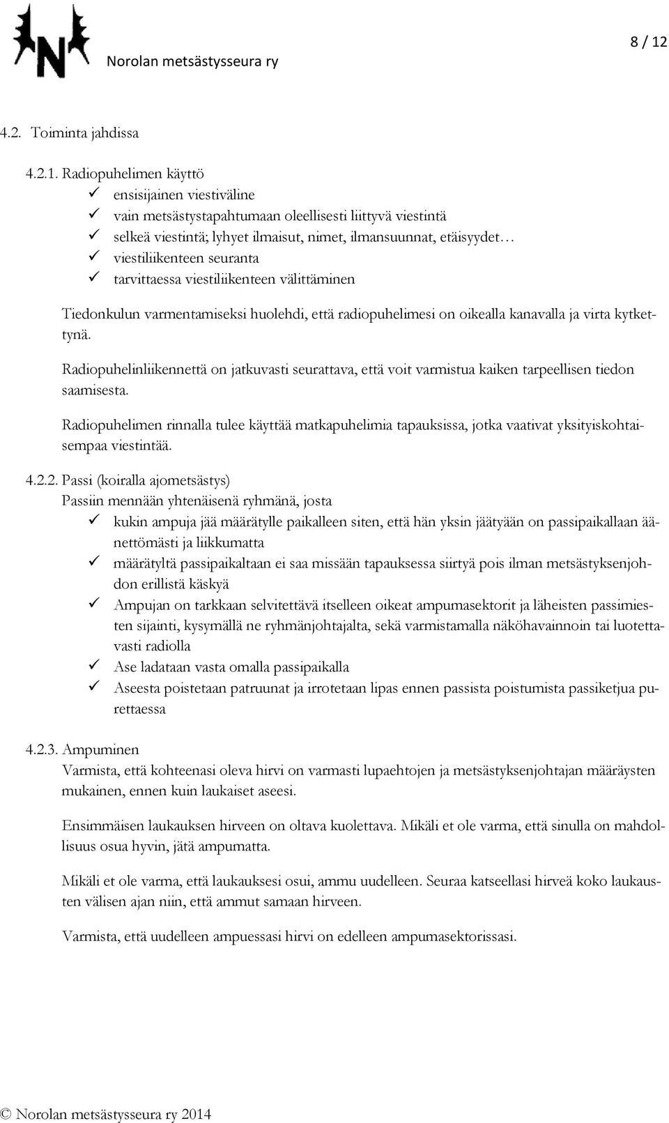 Radiopuhelimen käyttö ensisijainen viestiväline vain metsästystapahtumaan oleellisesti liittyvä viestintä selkeä viestintä; lyhyet ilmaisut, nimet, ilmansuunnat, etäisyydet viestiliikenteen seuranta