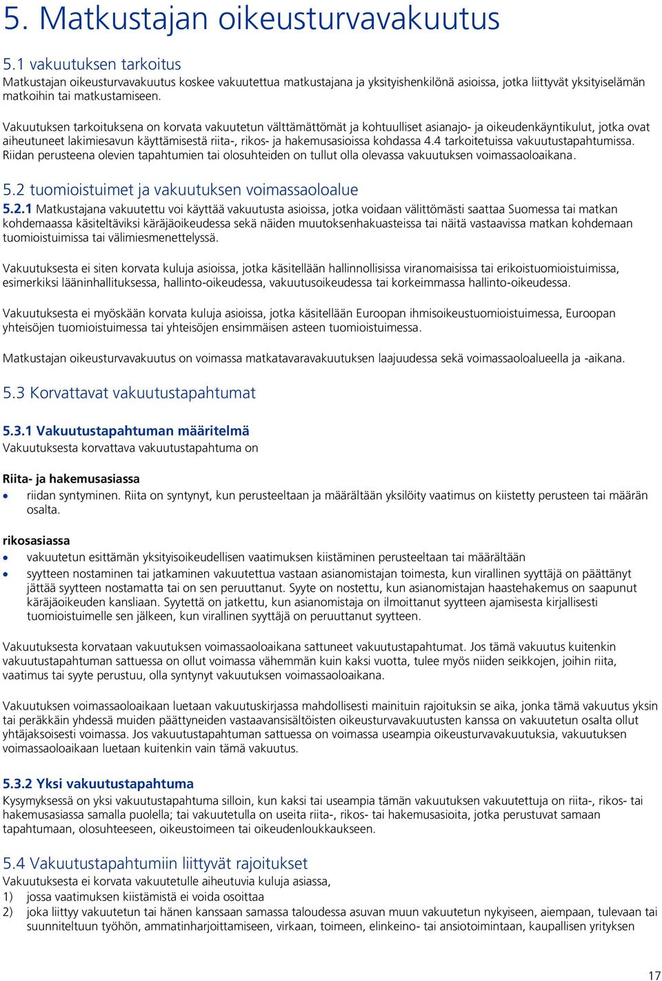 Vakuutuksen tarkoituksena on korvata vakuutetun välttämättömät ja kohtuulliset asianajo- ja oikeudenkäyntikulut, jotka ovat aiheutuneet lakimiesavun käyttämisestä riita-, rikos- ja hakemusasioissa