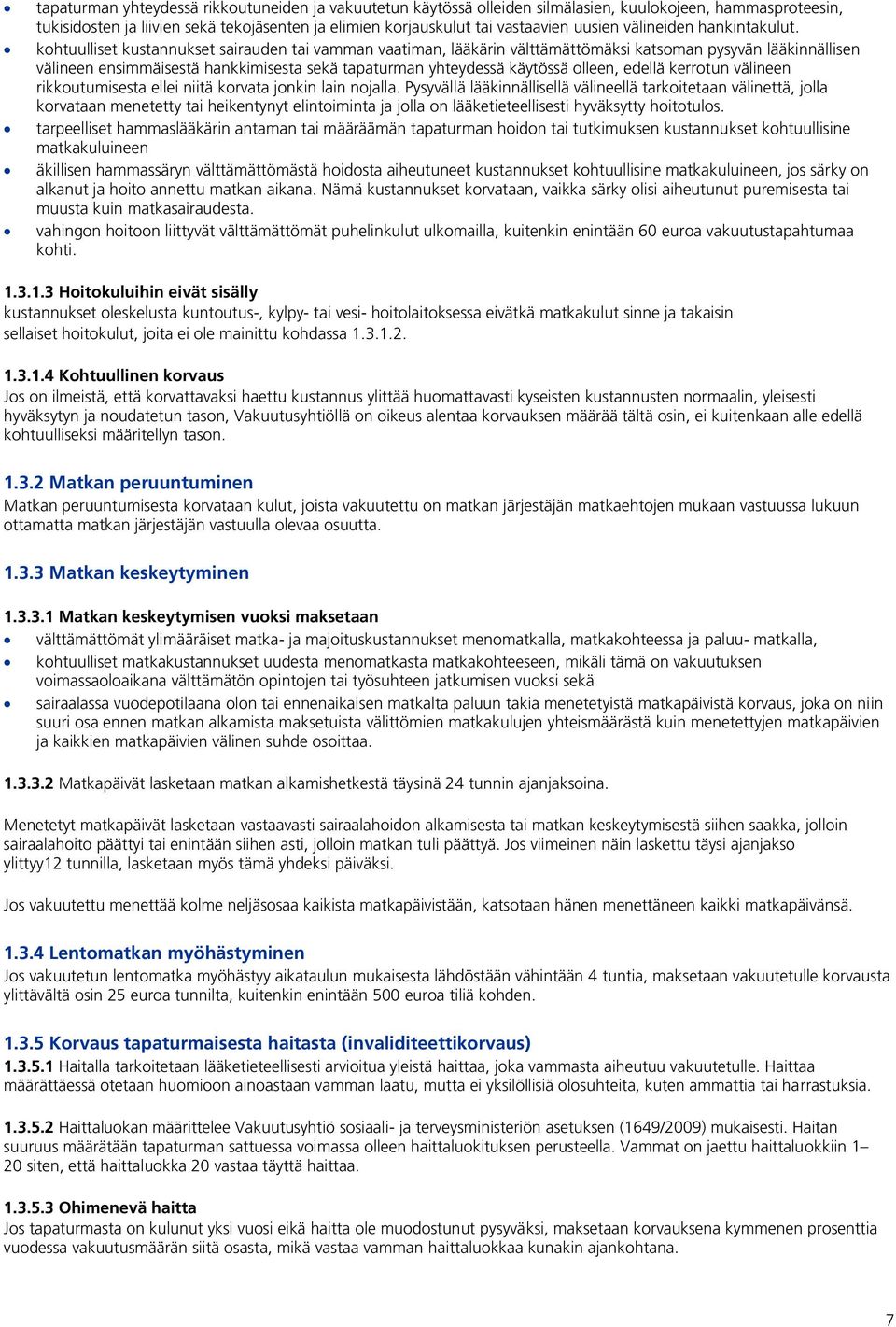 kohtuulliset kustannukset sairauden tai vamman vaatiman, lääkärin välttämättömäksi katsoman pysyvän lääkinnällisen välineen ensimmäisestä hankkimisesta sekä tapaturman yhteydessä käytössä olleen,