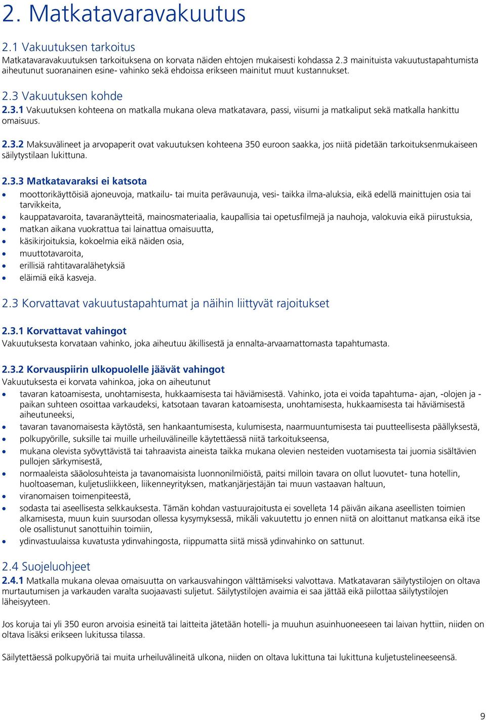 2.3.2 Maksuvälineet ja arvopaperit ovat vakuutuksen kohteena 350 euroon saakka, jos niitä pidetään tarkoituksenmukaiseen säilytystilaan lukittuna. 2.3.3 Matkatavaraksi ei katsota moottorikäyttöisiä