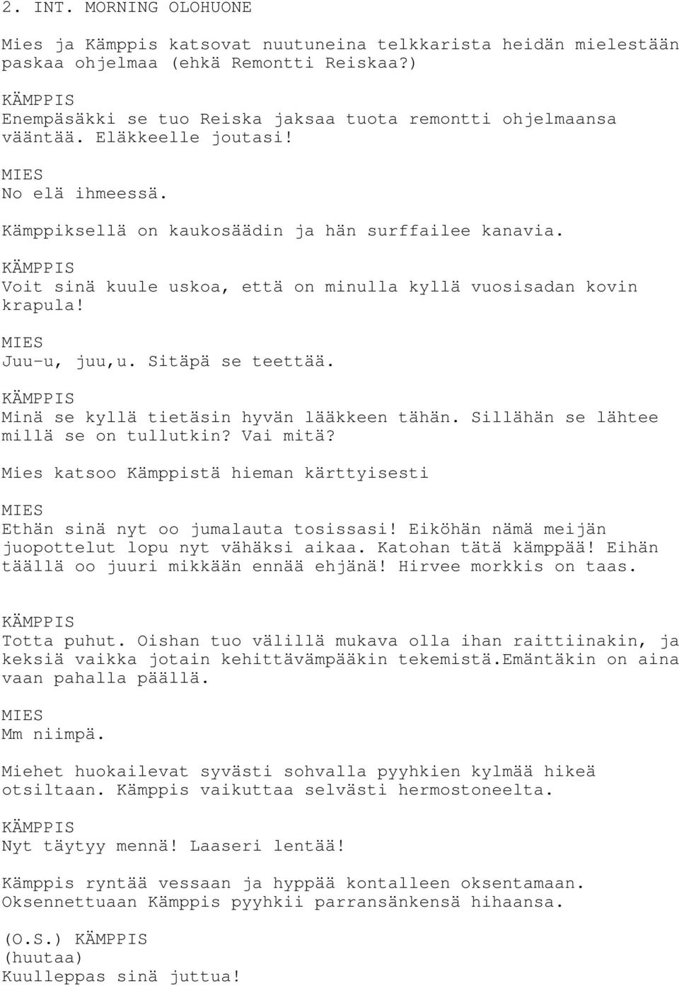 Minä se kyllä tietäsin hyvän lääkkeen tähän. Sillähän se lähtee millä se on tullutkin? Vai mitä? Mies katsoo Kämppistä hieman kärttyisesti Ethän sinä nyt oo jumalauta tosissasi!