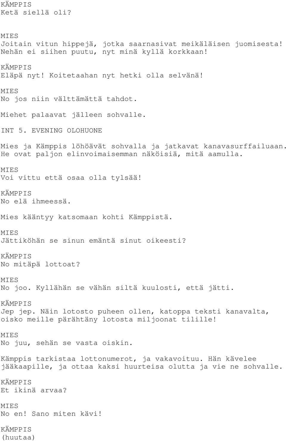 He ovat paljon elinvoimaisemman näköisiä, mitä aamulla. Voi vittu että osaa olla tylsää! No elä ihmeessä. Mies kääntyy katsomaan kohti Kämppistä. Jättiköhän se sinun emäntä sinut oikeesti?