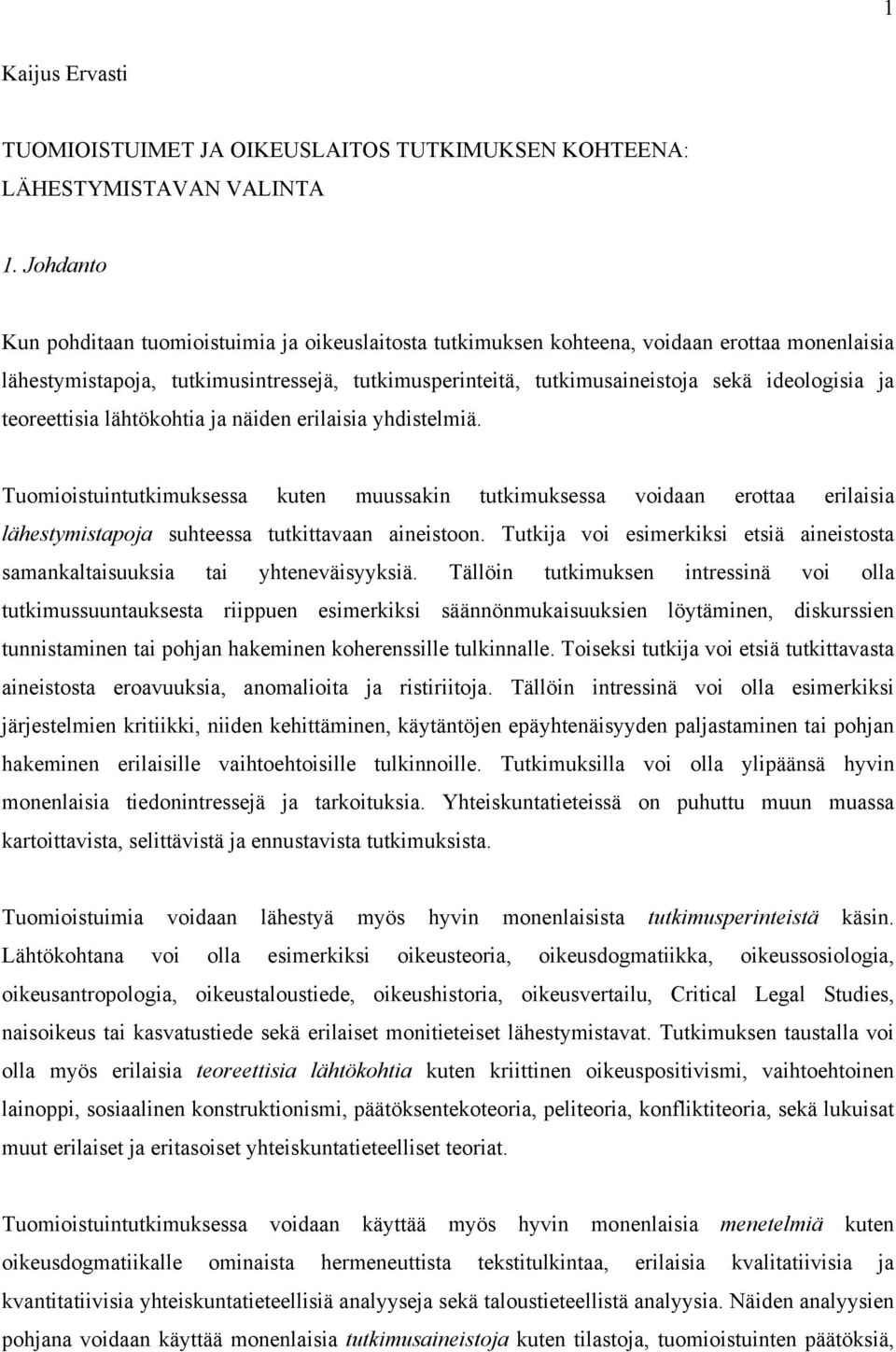 ja teoreettisia lähtökohtia ja näiden erilaisia yhdistelmiä. Tuomioistuintutkimuksessa kuten muussakin tutkimuksessa voidaan erottaa erilaisia lähestymistapoja suhteessa tutkittavaan aineistoon.