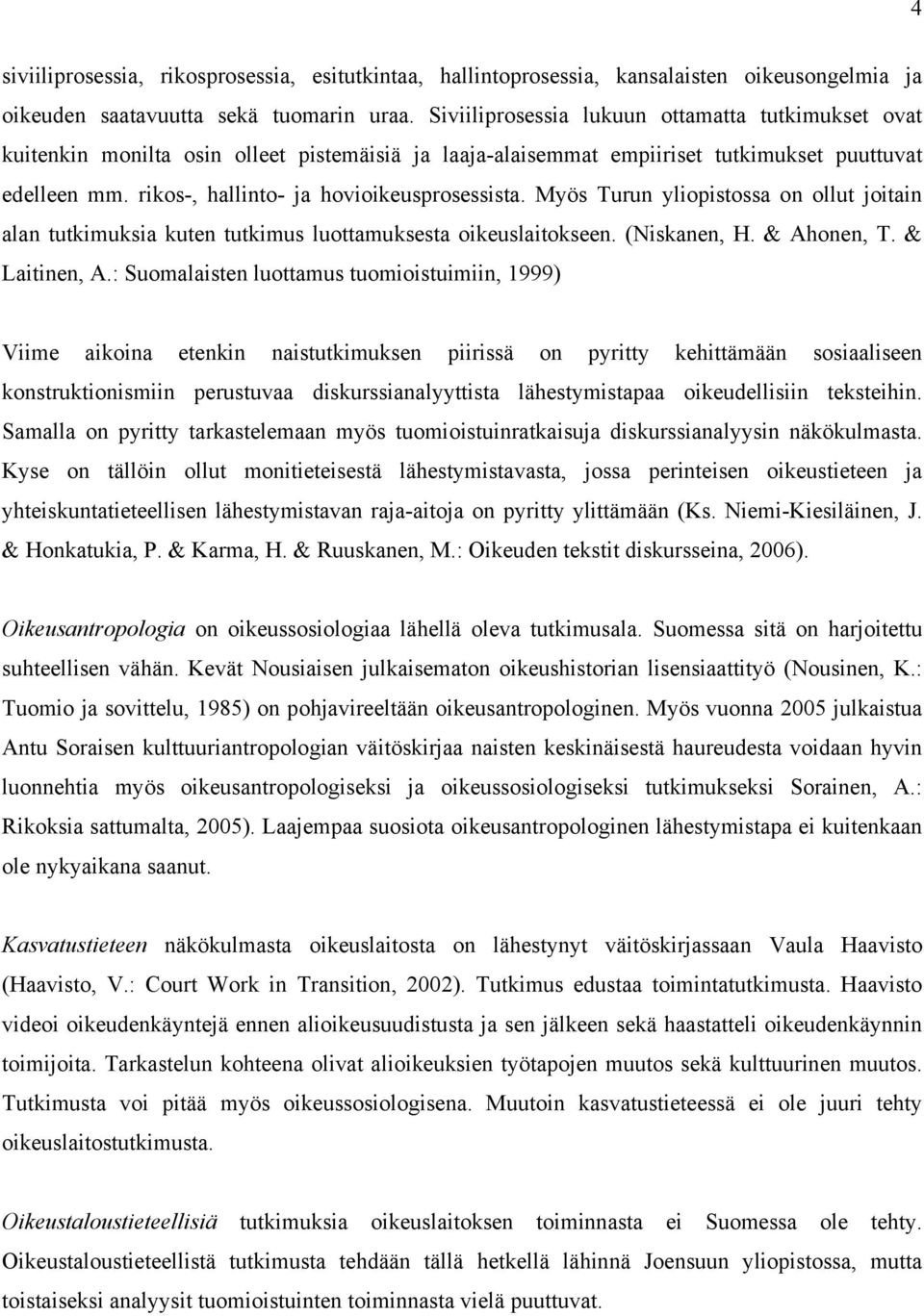 rikos-, hallinto- ja hovioikeusprosessista. Myös Turun yliopistossa on ollut joitain alan tutkimuksia kuten tutkimus luottamuksesta oikeuslaitokseen. (Niskanen, H. & Ahonen, T. & Laitinen, A.