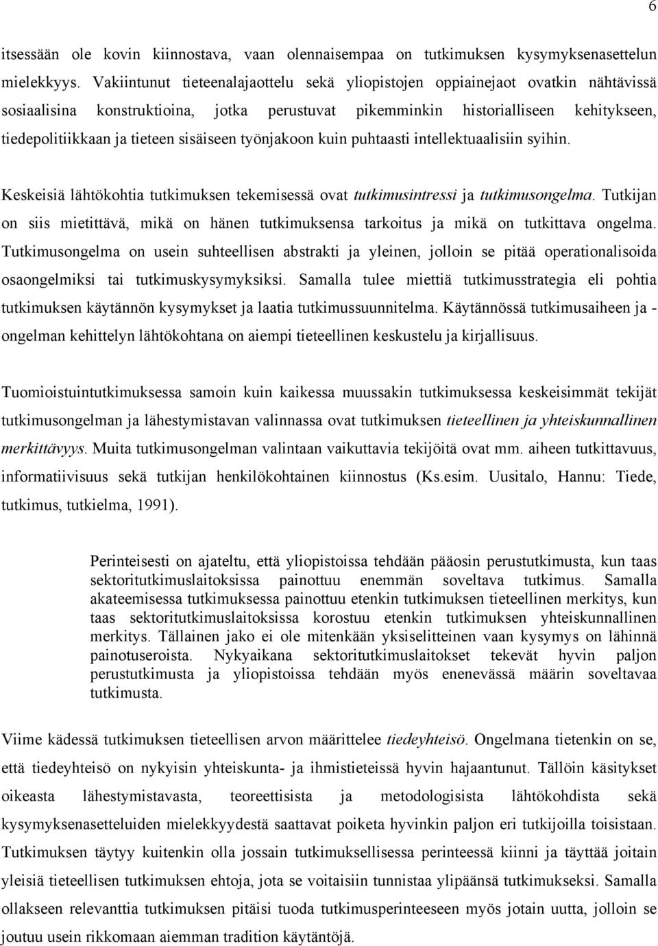 sisäiseen työnjakoon kuin puhtaasti intellektuaalisiin syihin. Keskeisiä lähtökohtia tutkimuksen tekemisessä ovat tutkimusintressi ja tutkimusongelma.