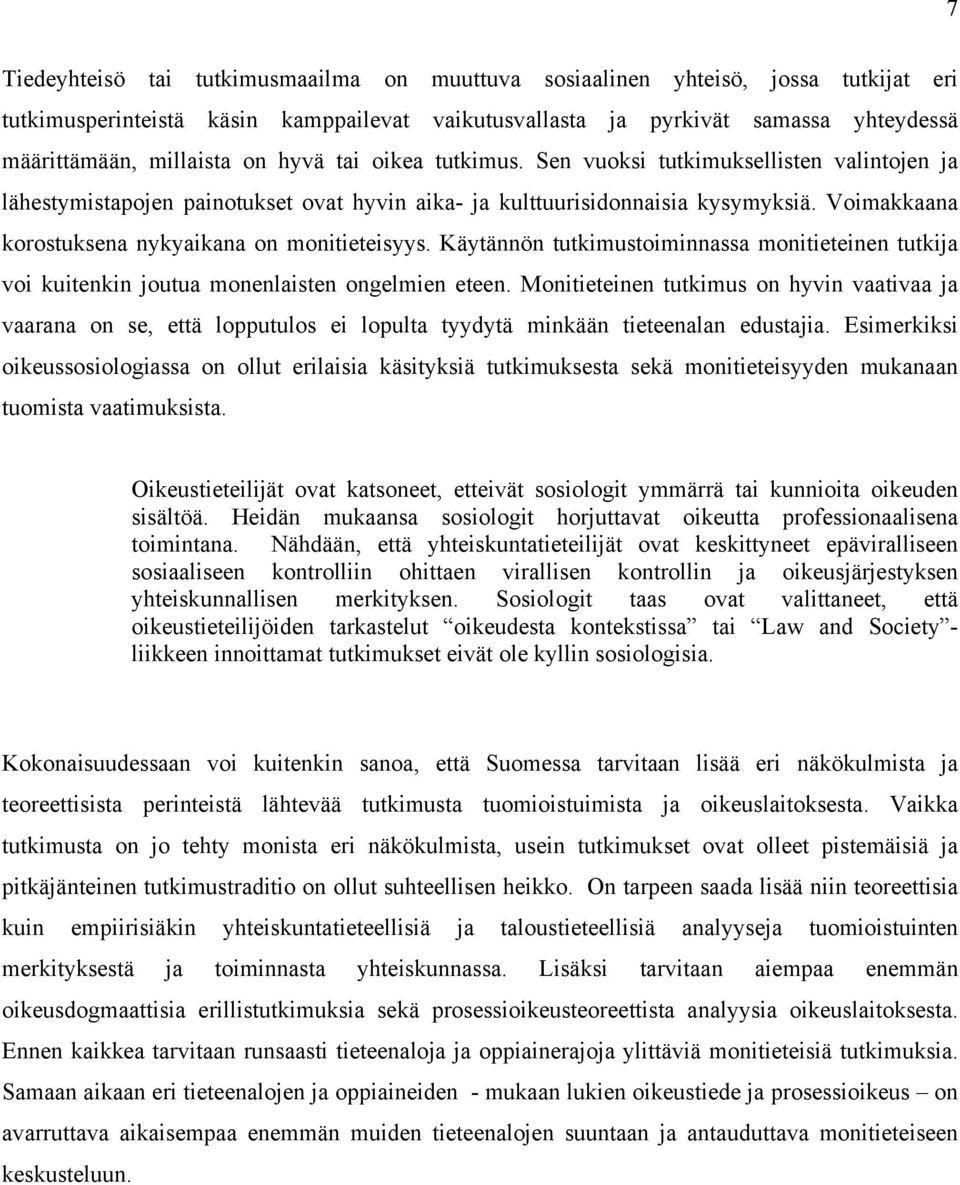 Voimakkaana korostuksena nykyaikana on monitieteisyys. Käytännön tutkimustoiminnassa monitieteinen tutkija voi kuitenkin joutua monenlaisten ongelmien eteen.