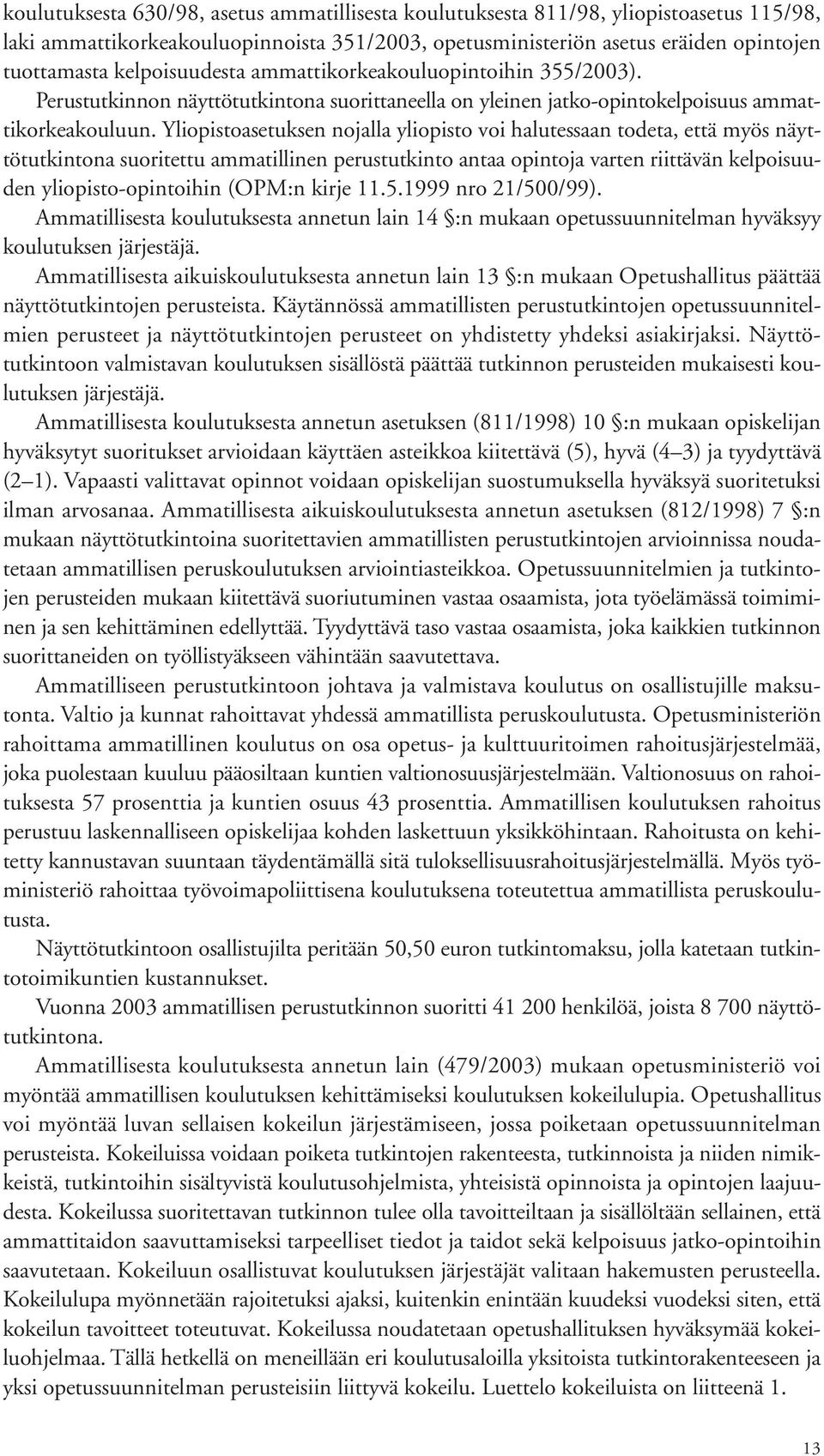 Yliopistoasetuksen nojalla yliopisto voi halutessaan todeta, että myös näyttötutkintona suoritettu ammatillinen perustutkinto antaa opintoja varten riittävän kelpoisuuden yliopisto-opintoihin (OPM:n